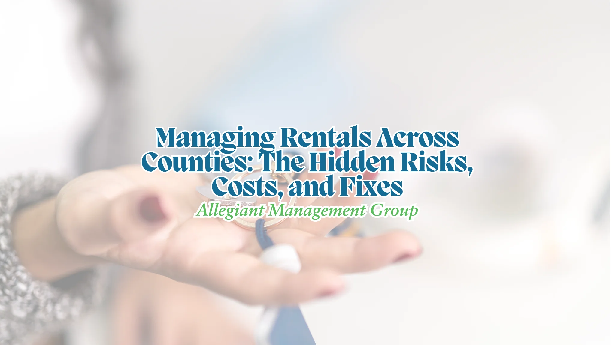 Managing Rentals Across Counties: The Hidden Risks, Costs, and Fixes